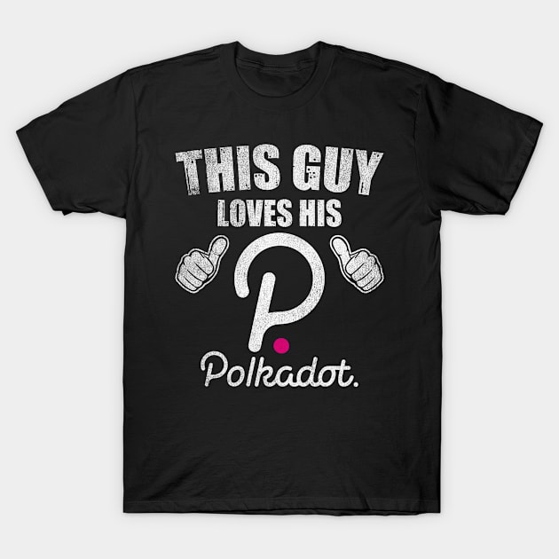 This Guy Loves His Polkadot DOT Coin Valentine Crypto Token Cryptocurrency Blockchain Wallet Birthday Gift For Men Women Kids T-Shirt by Thingking About